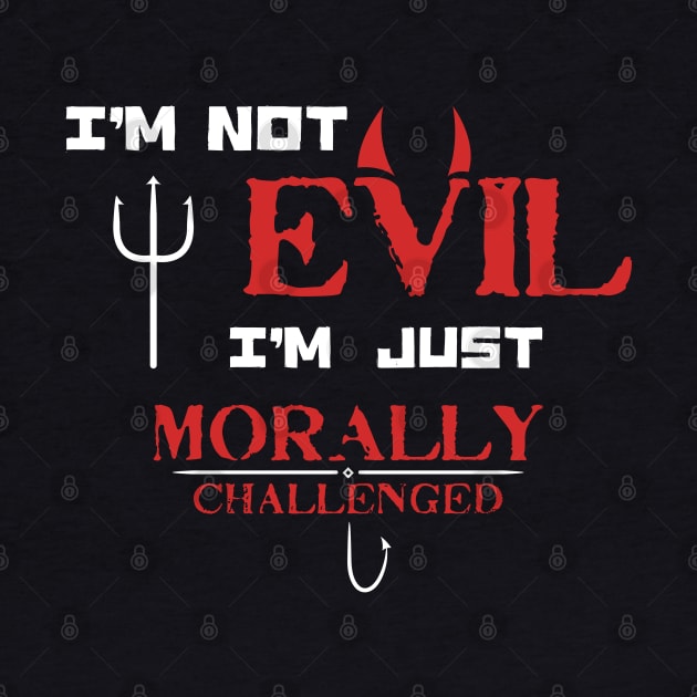 I'm not Evil I'm just Morally Challenged - Funny Saying for Morally Flexible people by KritwanBlue